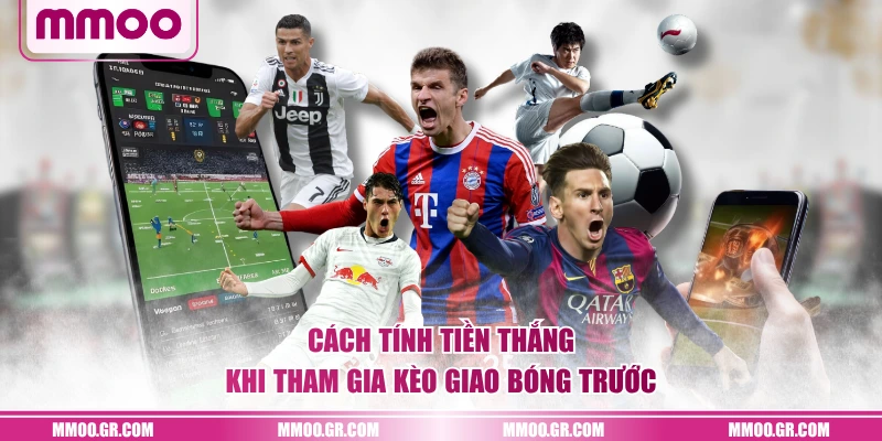 Cách tính tiền thắng khi tham gia kèo giao bóng trước