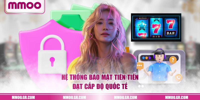 Hệ thống bảo mật tiên tiến đạt cấp độ quốc tế