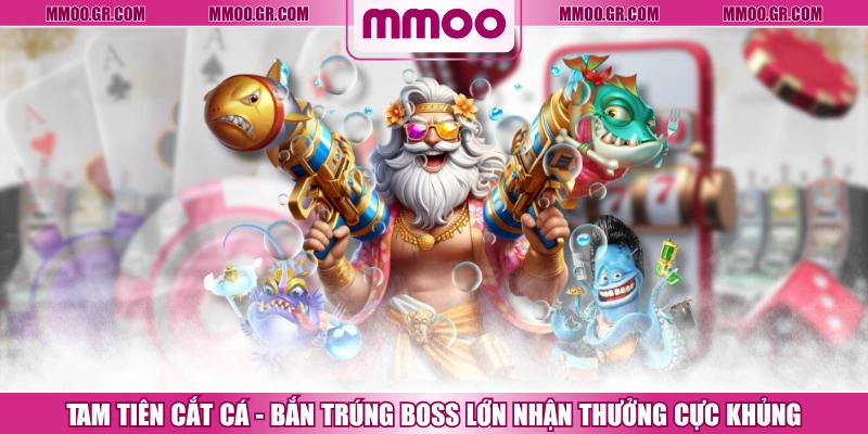 Tam Tiên Cắt Cá - Bắn Trúng Boss Lớn Nhận Thưởng Cực Khủng