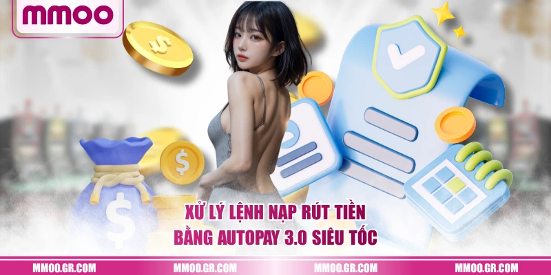 Xử lý lệnh nạp rút tiền bằng AutoPay 3.0 siêu tốc